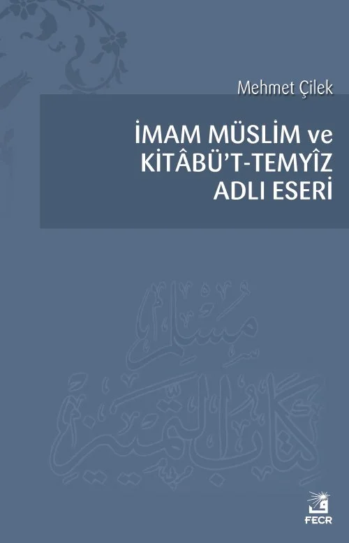 İmam Müslim ve Kitâbü’t-Temyîz Adlı Eseri