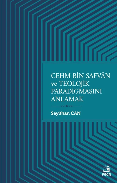 Cehm bin Safvân ve Teolojik Paradigmasını Anlamak