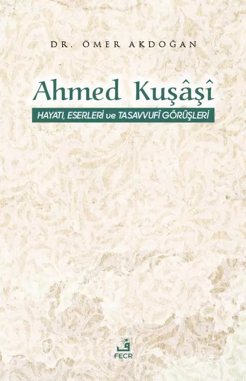 Ahmed Kuşâşî Hayatı, Eserleri ve Tasavvufî Görüşleri