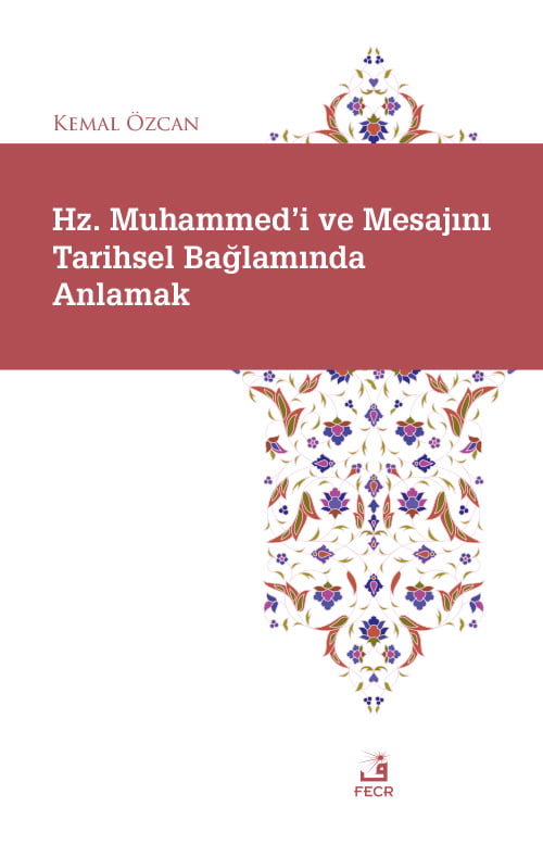 Hz. Muhammed’i ve Mesajını Tarihsel Bağlamında Anlamak