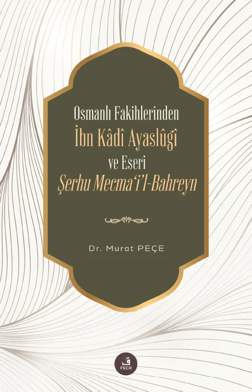 Osmanlı Fakihlerinden İbn Kâdi Ayaslûgî ve Eseri Şerhu Mecma’i’l-Bahreyn