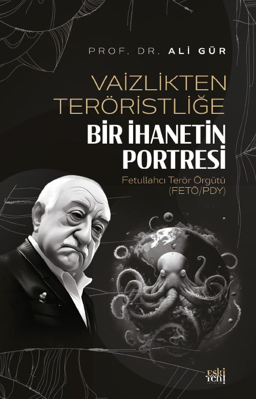 Vaizlikten Teröristliğe Bir İhanetin Portresi Fethullahçı Terör Örgütü (FETÖ/PDY)