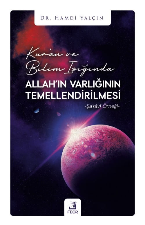 Kur’an ve Bilim Işığında Allah’ın Varlığının Temellendirilmesi