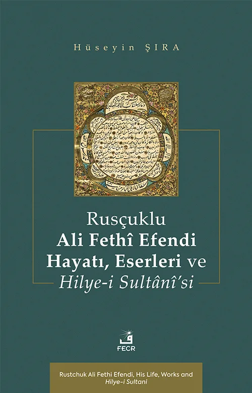 Rusçuklu Ali Fethî Efendi Hayatı, Eserleri ve Hilye-i Sultânî’si