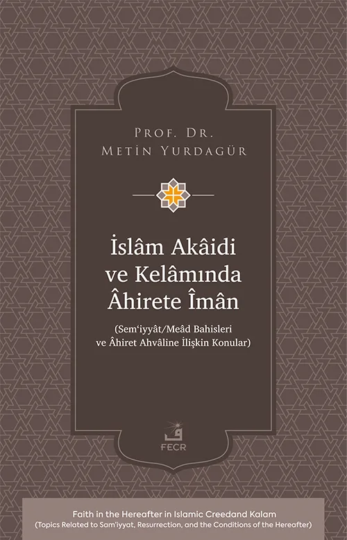 İslâm Akâidi ve Kelâmında Âhirete Îmân -Sem‘iyyât/Meâd Bahisleri ve Âhiret Ahvâline İlişkin Konular-