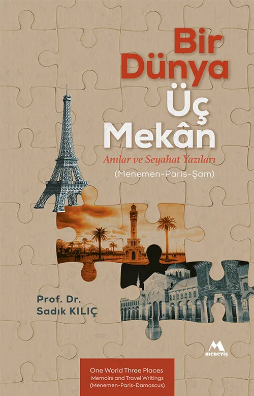 Bir Dünya Üç Mekân Anılar ve Seyahat Yazıları (Menemen-Paris-Şam)