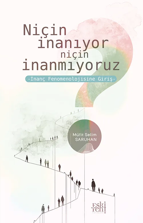 Niçin İnanıyor Niçin İnanmıyoruz -İnanç Fenomenolojisine Giriş-
