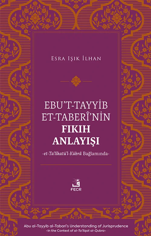 Ebu’t-Tayyib et-Taberî’nin Fıkıh Anlayışı -et-Ta‘lîkatü’l-Kübrâ Bağlamında-